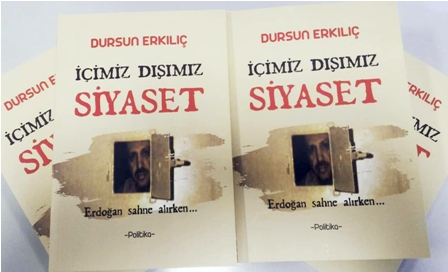 Gazeteci yazar Dursun Erkılıç’ın 8. eseri olan ‘içimiz dışımız siyaset’