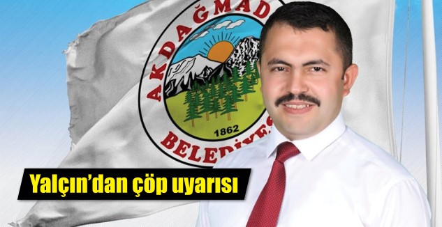 Akdağmadeni Belediye Başkanı Nezih Yalçın, ilçede yaşayan vatandaşlara çöp uyarısında