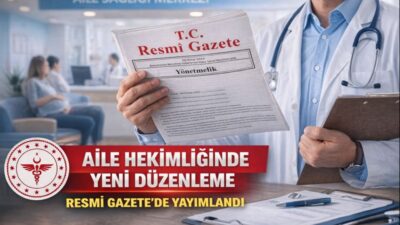 Aile Hekimliği Uygulama Yönetmeliği’nde yapılan kapsamlı değişiklikler Resmî Gazete’de yayımlanarak